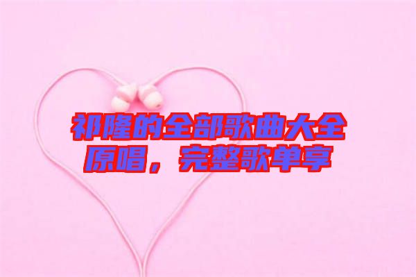 祁隆的全部歌曲大全原唱,完整歌單享