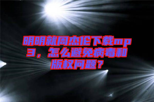 明明就周杰倫下載mp3，怎么避免病毒和版權問題？