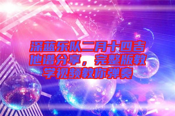 深藍樂隊二月十四吉他譜分享,完整版教學(xué)視頻教你彈奏