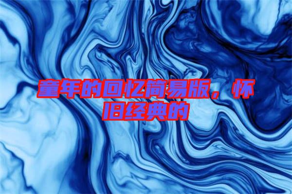 童年的回憶簡易版,懷舊經(jīng)典的