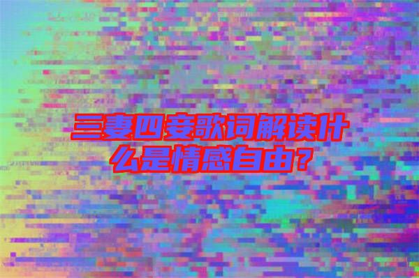 三妻四妾歌詞解讀什么是情感自由？