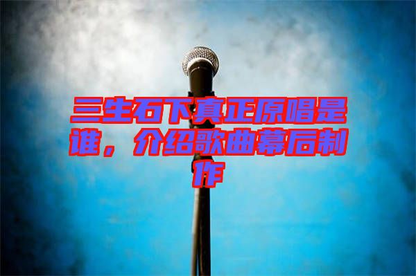 三生石下真正原唱是誰,介紹歌曲幕后制作