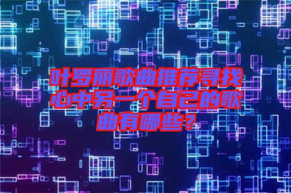 葉羅麗歌曲推薦尋找心中另一個自己的歌曲有哪些？
