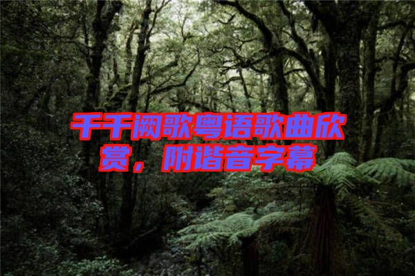千千闕歌粵語歌曲欣賞,附諧音字幕