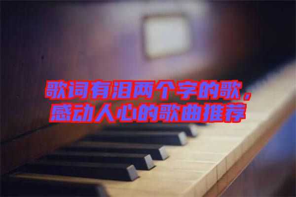 歌詞有淚兩個字的歌，感動人心的歌曲推薦