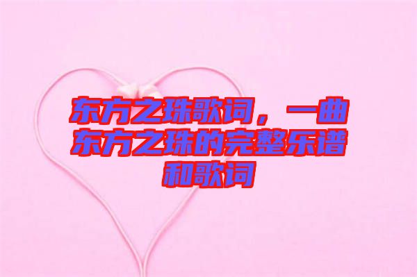 東方之珠歌詞,一曲東方之珠的完整樂(lè)譜和歌詞