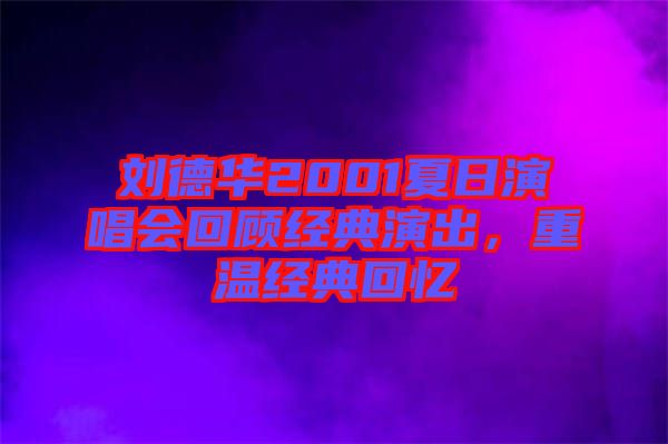 劉德華2001夏日演唱會(huì)回顧經(jīng)典演出,重溫經(jīng)典回憶