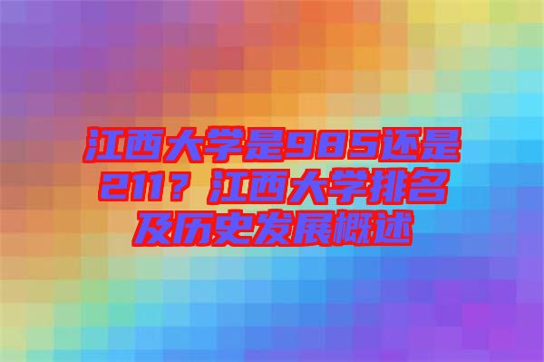 江西大學是985還是211?江西大學排名及歷史發展概述