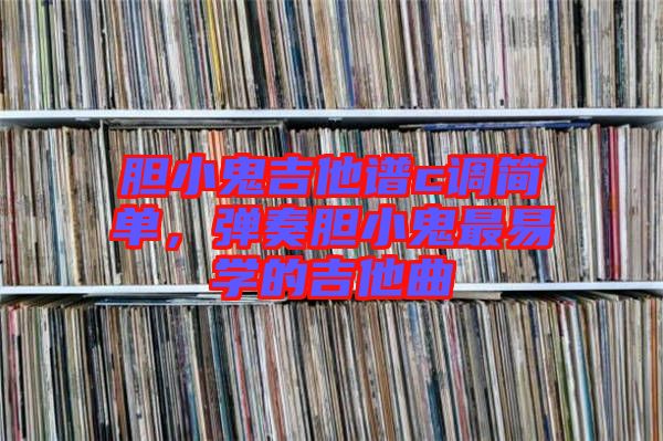 膽小鬼吉他譜c調簡單，彈奏膽小鬼最易學的吉他曲