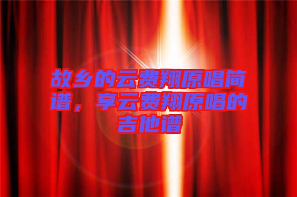 故鄉的云費翔原唱簡譜,享云費翔原唱的吉他譜