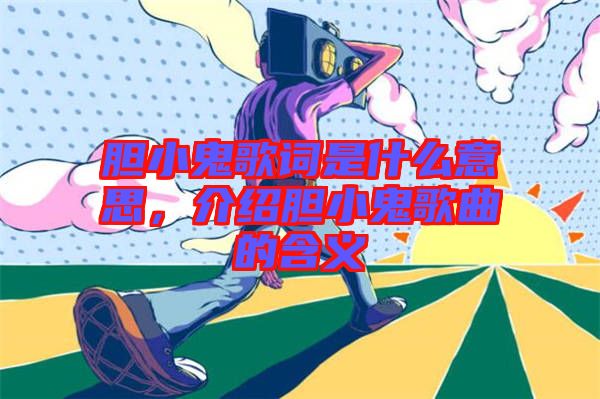 膽小鬼歌詞是什么意思，介紹膽小鬼歌曲的含義