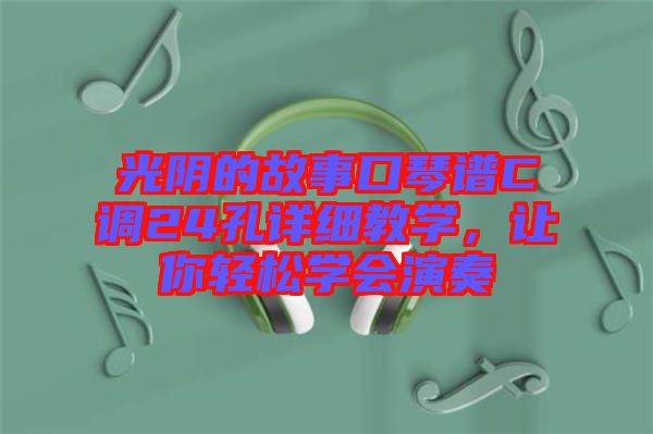 光陰的故事口琴譜C調(diào)24孔詳細(xì)教學(xué),讓你輕松學(xué)會演奏