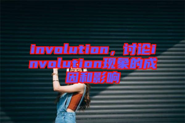 involution,討論involution現象的成因和影響