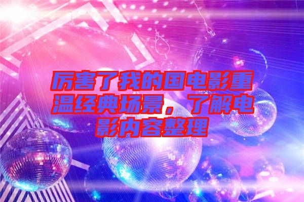 厲害了我的國電影重溫經典場景，了解電影內容整理