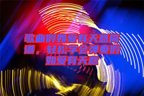 歌曲假如愛有天意簡(jiǎn)譜,輕松學(xué)會(huì)彈奏假如愛有天意