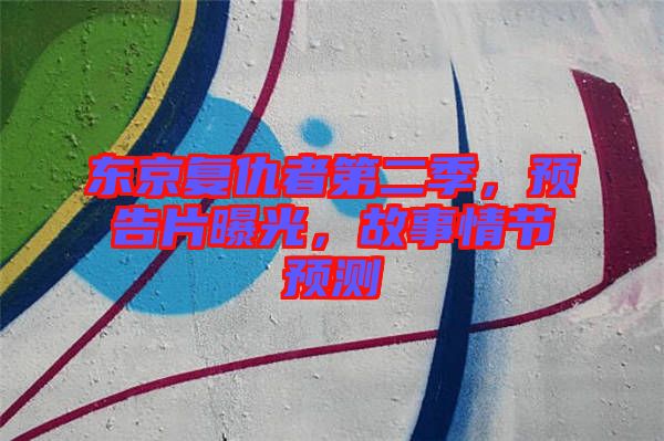 東京復仇者第二季，預告片曝光，故事情節預測