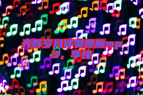 光輝歲月伴奏原版mp3，享接