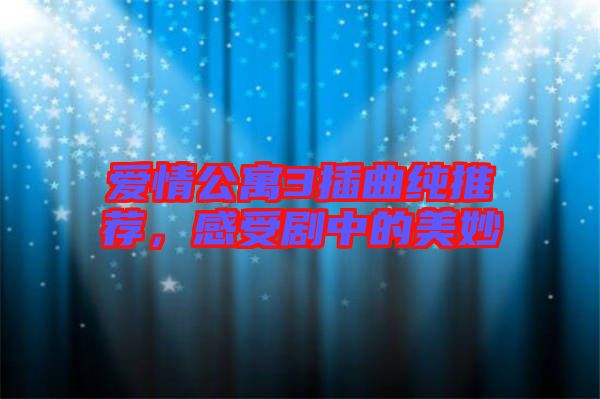 愛(ài)情公寓3插曲純推薦,感受劇中的美妙