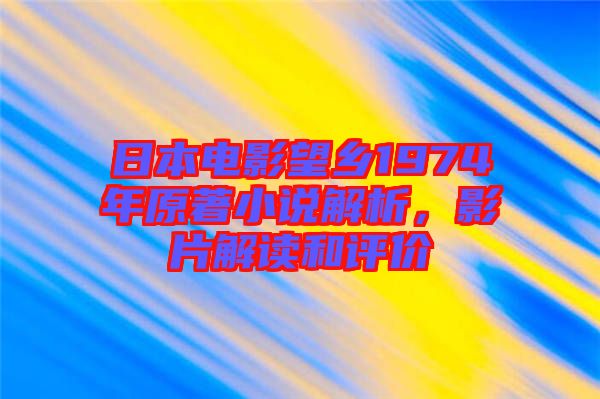 日本電影望鄉(xiāng)1974年原著小說解析,影片解讀和評(píng)價(jià)