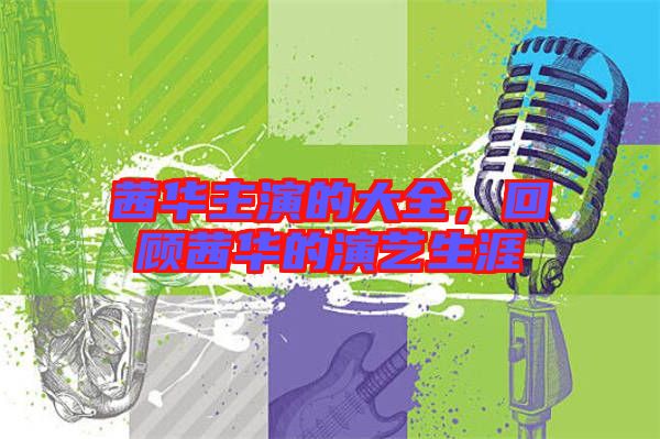 茜華主演的大全，回顧茜華的演藝生涯
