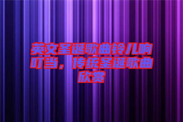 英文圣誕歌曲鈴兒響叮當(dāng),傳統(tǒng)圣誕歌曲欣賞