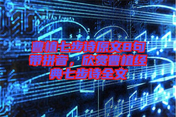 曹植七步詩原文8句帶拼音，欣賞曹植經典七步詩全文