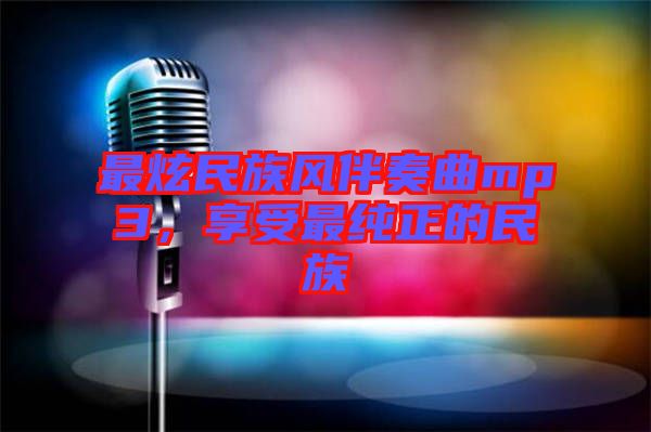 最炫民族風(fēng)伴奏曲mp3,享受最純正的民族
