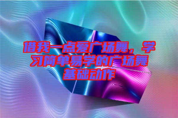 借我一點愛廣場舞，學習簡單易學的廣場舞基礎動作