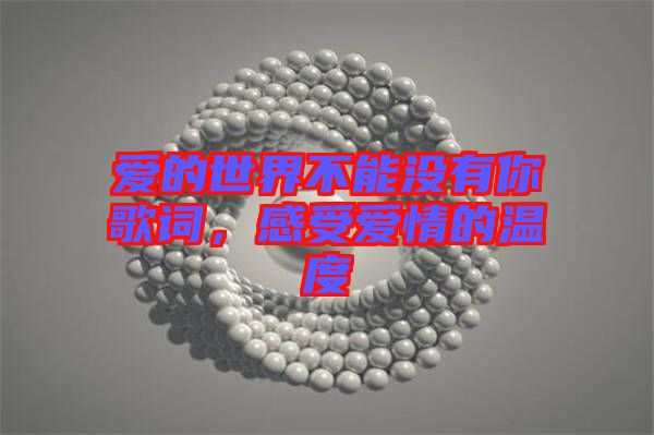 愛(ài)的世界不能沒(méi)有你歌詞,感受愛(ài)情的溫度