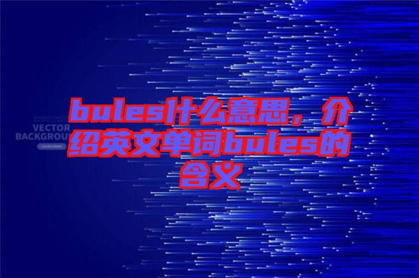 bules什么意思，介紹英文單詞bules的含義