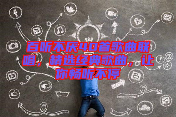 百聽不厭40首歌曲聯(lián)唱,精選經(jīng)典歌曲,讓你暢聽不停