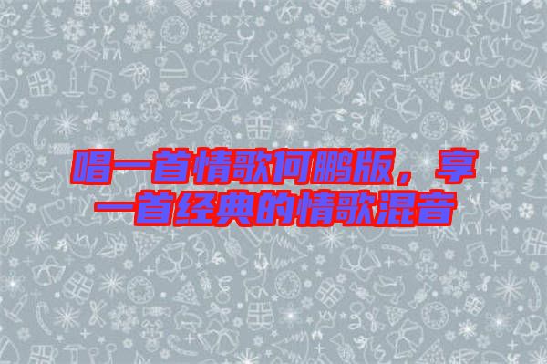 唱一首情歌何鵬版,享一首經典的情歌混音
