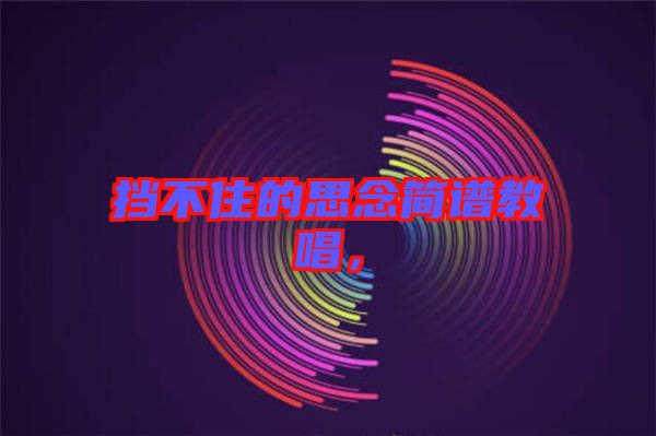 擋不住的思念簡(jiǎn)譜教唱，