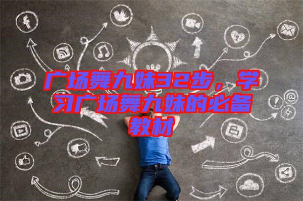 廣場(chǎng)舞九妹32步,學(xué)習(xí)廣場(chǎng)舞九妹的必備教材