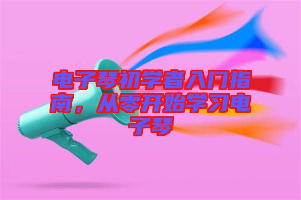 電子琴初學者入門指南，從零開始學習電子琴
