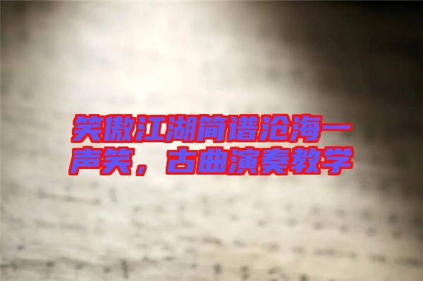 笑傲江湖簡譜滄海一聲笑，古曲演奏教學