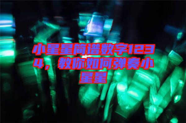 小星星簡(jiǎn)譜數(shù)字1234,教你如何彈奏小星星