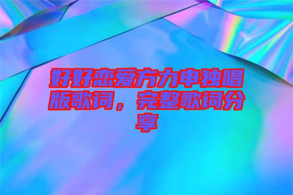 好好戀愛(ài)方力申獨(dú)唱版歌詞,完整歌詞分享