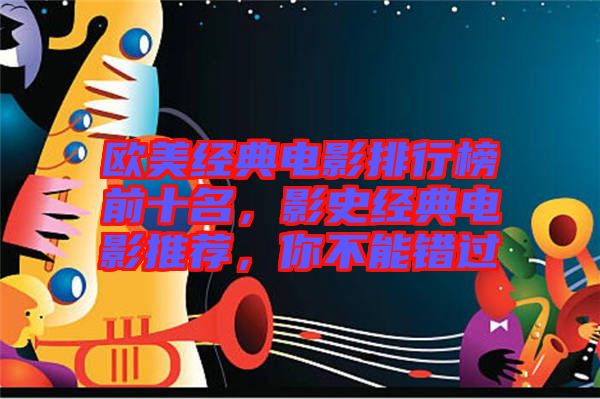 歐美經(jīng)典電影排行榜前十名,影史經(jīng)典電影推薦,你不能錯(cuò)過