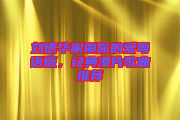 劉德華謝謝你的愛粵語版,經典港片歌曲推薦