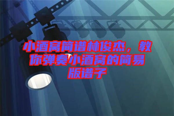 小酒窩簡譜林俊杰,教你彈奏小酒窩的簡易版譜子