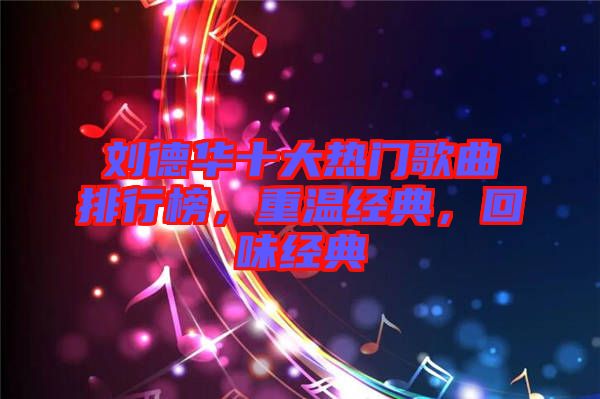 劉德華十大熱門(mén)歌曲排行榜,重溫經(jīng)典,回味經(jīng)典