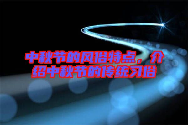 中秋節(jié)的風(fēng)俗特點(diǎn),介紹中秋節(jié)的傳統(tǒng)習(xí)俗