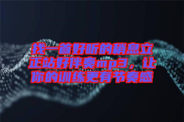 找一首好聽的稍息立正站好伴奏mp3,讓你的訓練更有節(jié)奏感