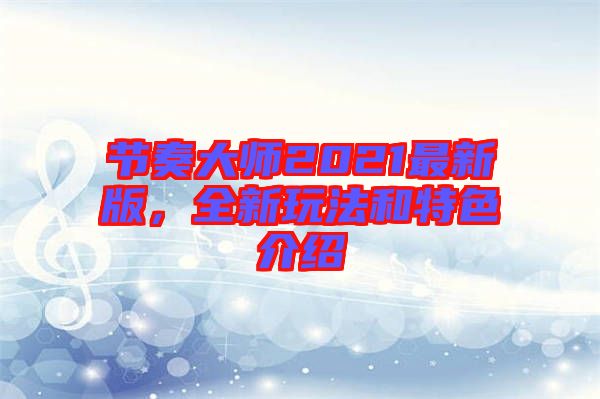 節(jié)奏大師2021最新版,全新玩法和特色介紹