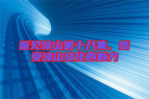 聽見涼山第十八集，感受涼山文化的魅力