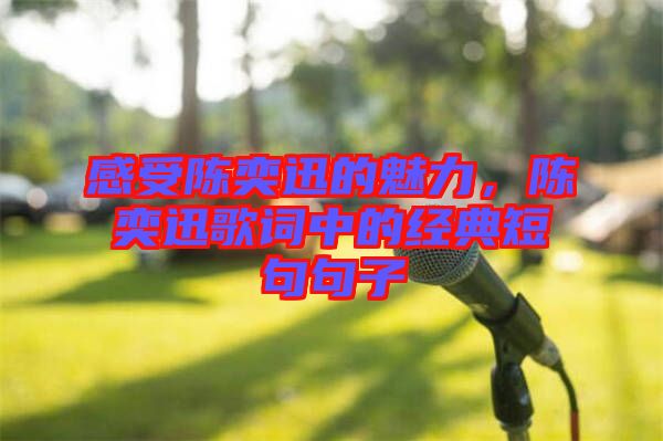 感受陳奕迅的魅力,陳奕迅歌詞中的經典短句句子
