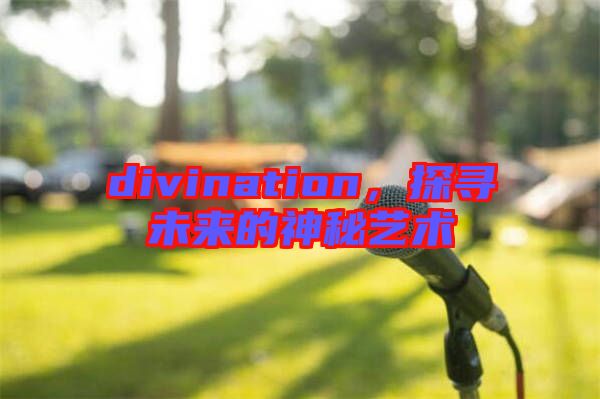 divination,探尋未來(lái)的神秘藝術(shù)