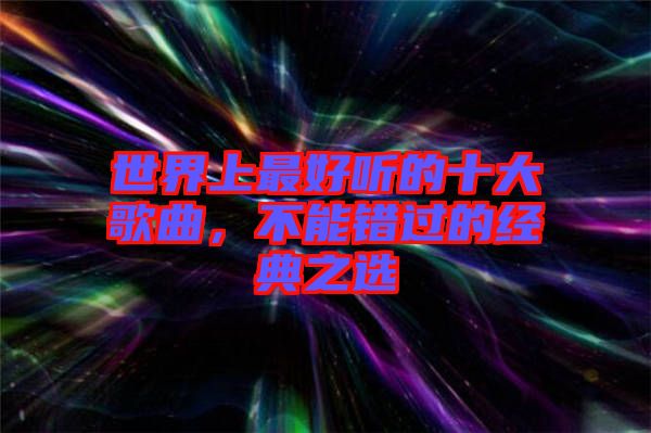 世界上最好聽的十大歌曲,不能錯過的經(jīng)典之選