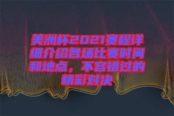 美洲杯2021賽程詳細介紹各場比賽時間和地點,不容錯過的精彩對決